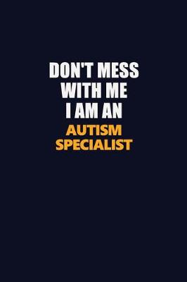 Book cover for Don't Mess With Me Because I Am An Autism specialist