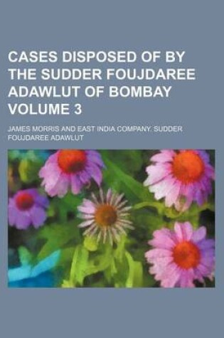 Cover of Cases Disposed of by the Sudder Foujdaree Adawlut of Bombay Volume 3