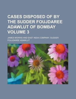 Book cover for Cases Disposed of by the Sudder Foujdaree Adawlut of Bombay Volume 3