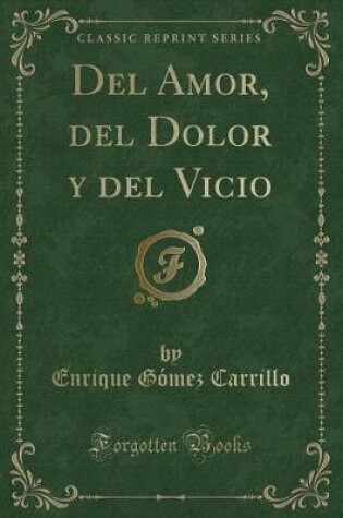 Cover of del Amor, del Dolor Y del Vicio (Classic Reprint)