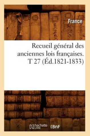 Cover of Recueil General Des Anciennes Lois Francaises. T 27 (Ed.1821-1833)