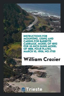 Book cover for Instructions for Mounting, Using and Caring for Barbette Carriage, Model of 1893 for 10-Inch Guns Model of 1888, Four Plates, March 10, 1906, No.1700