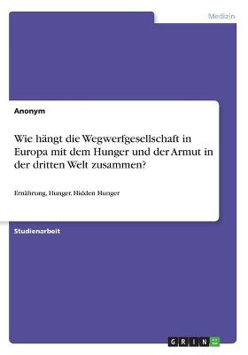 Book cover for Wie hangt die Wegwerfgesellschaft in Europa mit dem Hunger und der Armut in der dritten Welt zusammen?