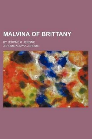 Cover of Malvina of Brittany; By Jerome K. Jerome