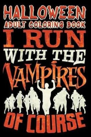 Cover of Halloween Adult Coloring Book I Run With The Vampires Of Course