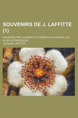 Cover of Souvenirs de J. Laffitte; Racontes Par Lui-Meme Et Puises Aux Sources Les Plus Authentiques (1)