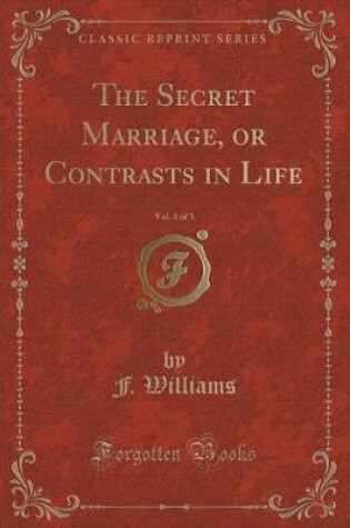 Cover of The Secret Marriage, or Contrasts in Life, Vol. 3 of 3 (Classic Reprint)