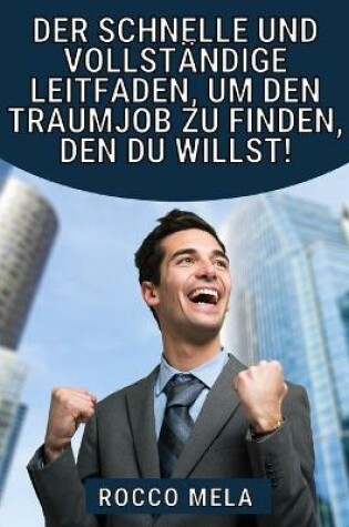 Cover of Der schnelle und vollständige Leitfaden, um den Traumjob zu finden, den du willst!