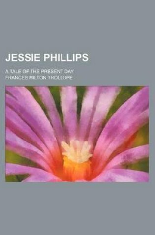 Cover of Jessie Phillips; A Tale of the Present Day