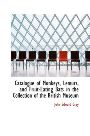 Cover of Catalogue of Monkeys, Lemurs, and Fruit-Eating Bats in the Collection of the British Museum