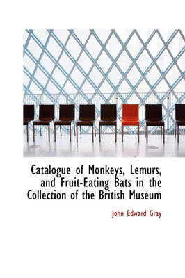 Book cover for Catalogue of Monkeys, Lemurs, and Fruit-Eating Bats in the Collection of the British Museum