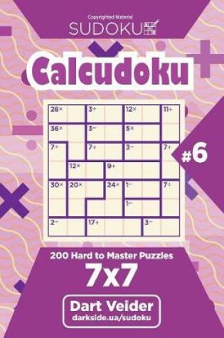 Cover of Sudoku Calcudoku - 200 Hard to Master Puzzles 7x7 (Volume 6)