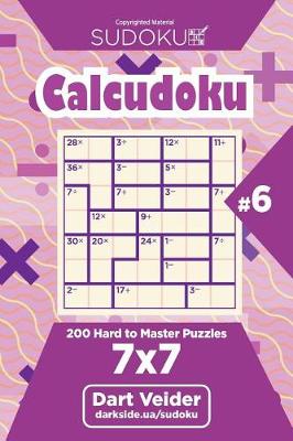 Book cover for Sudoku Calcudoku - 200 Hard to Master Puzzles 7x7 (Volume 6)