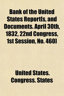 Book cover for Bank of the United States Report[s, and Documents. April 30th, 1832, 22nd Congress, 1st Session, No. 460]