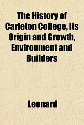 Book cover for The History of Carleton College, Its Origin and Growth, Environment and Builders