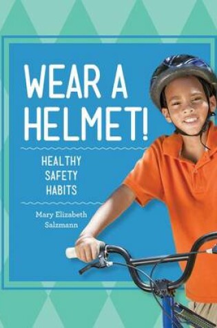Cover of Wear a Helmet!: Healthy Safety Habits