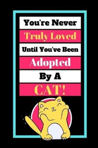 Cover of You're Never Truly Loved Until You've Been Adopted By A Cat!