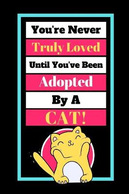 Book cover for You're Never Truly Loved Until You've Been Adopted By A Cat!