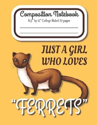 Book cover for Just A Girl Who Loves Ferrets Composition Notebook 8.5" by 11" College Ruled 70 pages