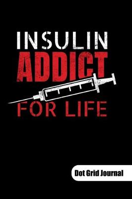 Book cover for Insulin addict for life. Dot Grid Journal