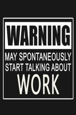 Cover of Warning - May Spontaneously Start Talking About Work