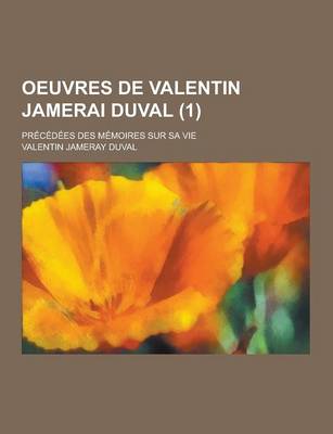 Book cover for Oeuvres de Valentin Jamerai Duval; Precedees Des Memoires Sur Sa Vie (1)