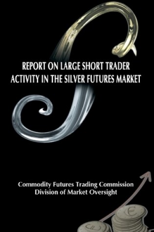 Cover of Report on Large Short Trader Activity in the Silver Futures Market