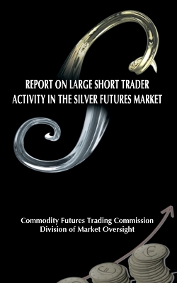Cover of Report on Large Short Trader Activity in the Silver Futures Market