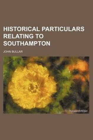 Cover of Historical Particulars Relating to Southampton