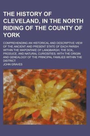 Cover of The History of Cleveland, in the North Riding of the County of York; Comprehending an Historical and Descriptive View of the Ancient and Present State