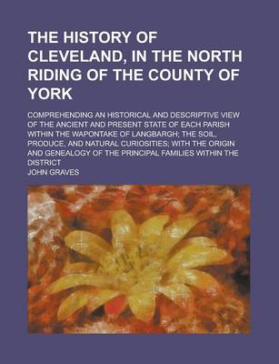 Book cover for The History of Cleveland, in the North Riding of the County of York; Comprehending an Historical and Descriptive View of the Ancient and Present State