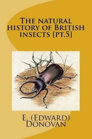 Cover of The natural history of British insects [pt.5]