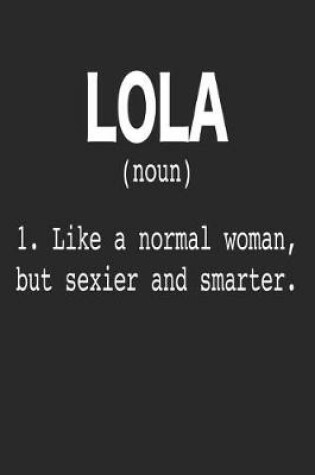 Cover of Lola (Noun) 1. Like a Normal Woman, But Sexier and Smarter.