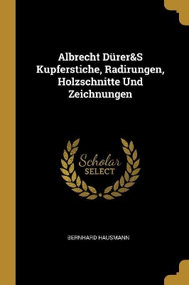 Book cover for Albrecht Dürer&S Kupferstiche, Radirungen, Holzschnitte Und Zeichnungen