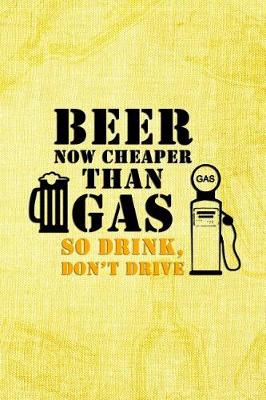 Book cover for Beer Now Cheaper Than Gas So Drink Don't Drive