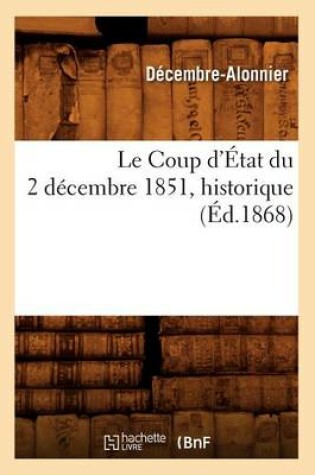 Cover of Le Coup d'Etat Du 2 Decembre 1851, Historique (Ed.1868)