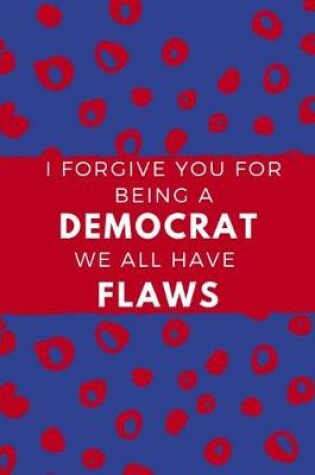 Cover of I Forgive You for Being Democrat We All Have Flaws