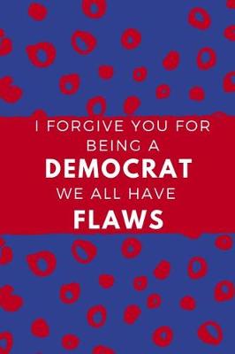 Book cover for I Forgive You for Being Democrat We All Have Flaws