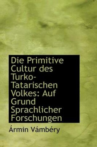 Cover of Die Primitive Cultur Des Turko-Tatarischen Volkes