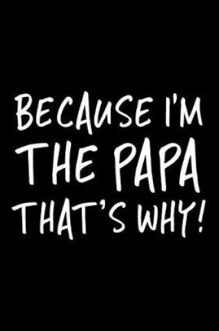 Cover of Because I'm The Papa That's Why!