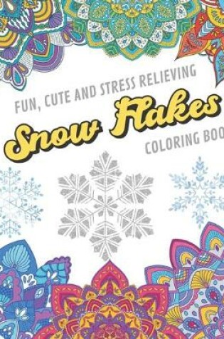 Cover of Fun Cute And Stress Relieving Snow Flakes Coloring Book