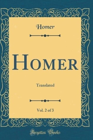 Cover of Homer, Vol. 2 of 3: Translated (Classic Reprint)