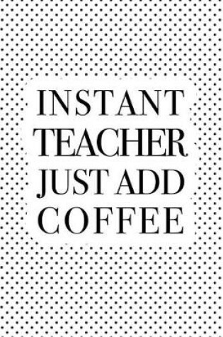 Cover of Instant Teacher Just Add Coffee
