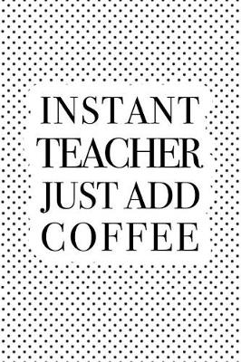 Book cover for Instant Teacher Just Add Coffee