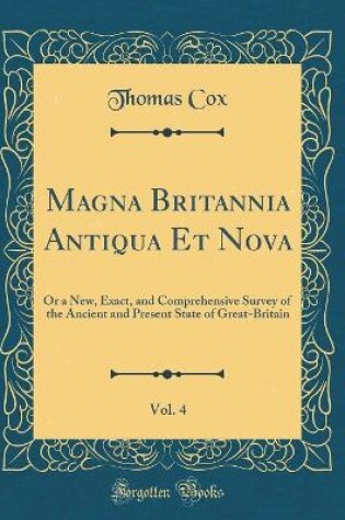 Cover of Magna Britannia Antiqua Et Nova, Vol. 4
