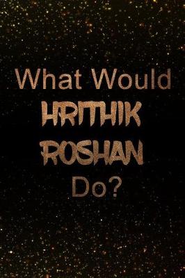 Book cover for What Would Hrithik Roshan Do?