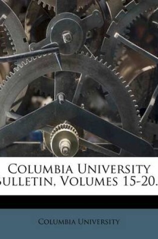 Cover of Columbia University Bulletin, Volumes 15-20...