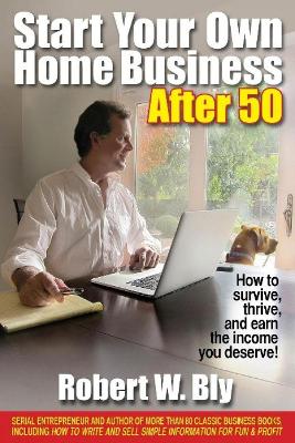 Book cover for Start Your Own Home Business After 50: How to Survive and Thrive and Earn the Income You Deserve