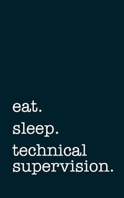 Book cover for eat. sleep. technical supervision. - Lined Notebook