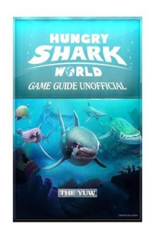 Cover of Hungry Shark World Game Guide Unofficial